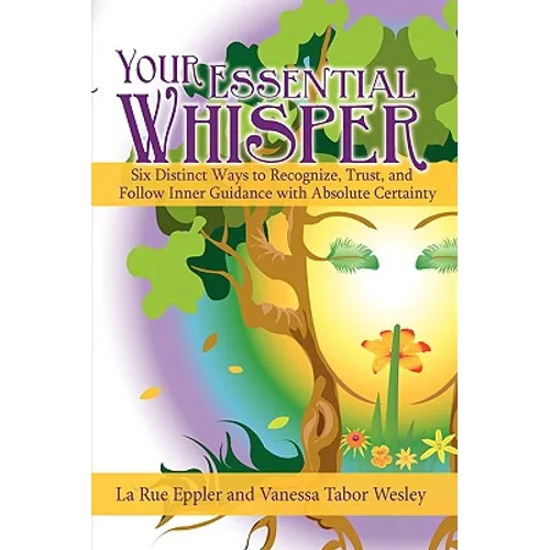 Your Essential Whisper: Six Distinct Ways to Recognize, Trust, and Follow Inner Guidance with Absolute Certainty - Hardcover