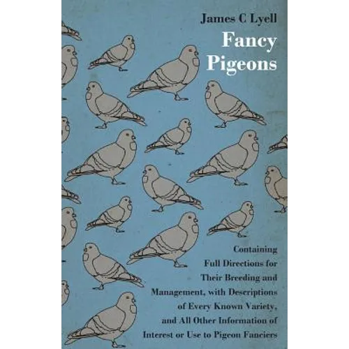 Fancy Pigeons: Containing Full Directions For Their Breeding And Management - Paperback