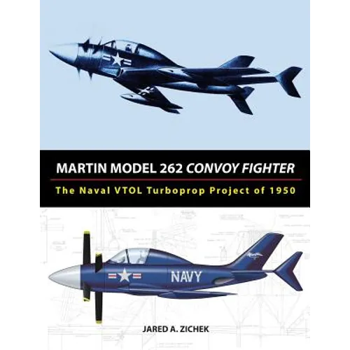 Martin Model 262 Convoy Fighter: The Naval VTOL Turboprop Project of 1950 - Paperback