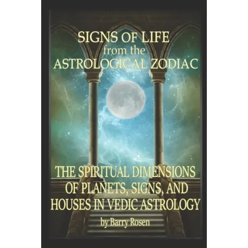 Signs of Life from the Astrological Zodiac: The Spiritual Dimensions of Planets, Signs, and Houses in Vedic Astrology - Paperback