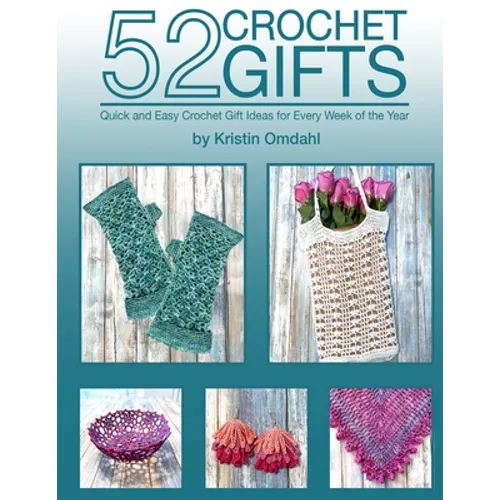 52 Crochet Gifts: Quick and Easy Handmade Gifts for Every Week of the Year - Paperback