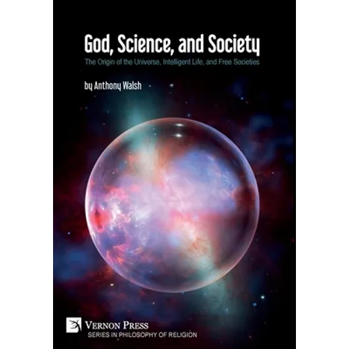 God, Science, and Society: The Origin of the Universe, Intelligent Life, and Free Societies - Hardcover