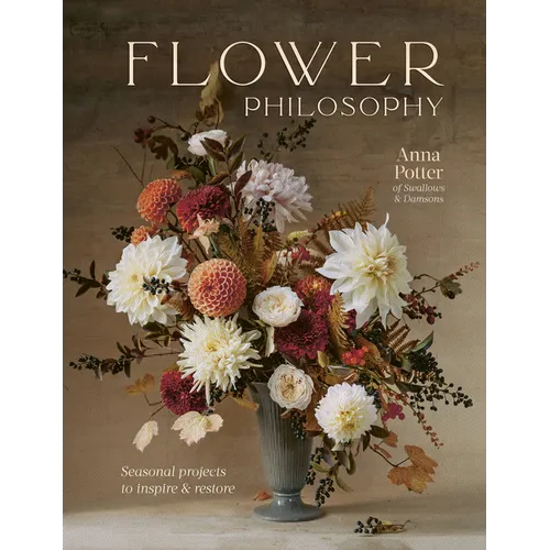 Flower Philosophy: Seasonal Projects to Inspire & Restore - Hardcover