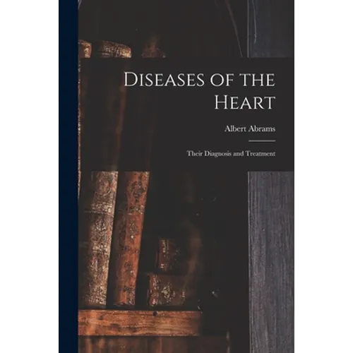 Diseases of the Heart: Their Diagnosis and Treatment - Paperback
