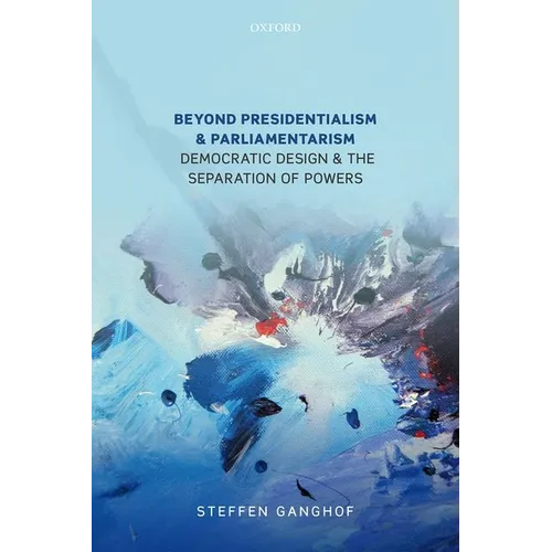 Beyond Presidentialism and Parliamentarism: Democratic Design and the Separation of Powers - Hardcover