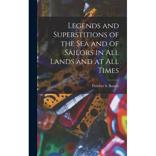 Legends and Superstitions of the Sea and of Sailors in All Lands and at All Times - Hardcover