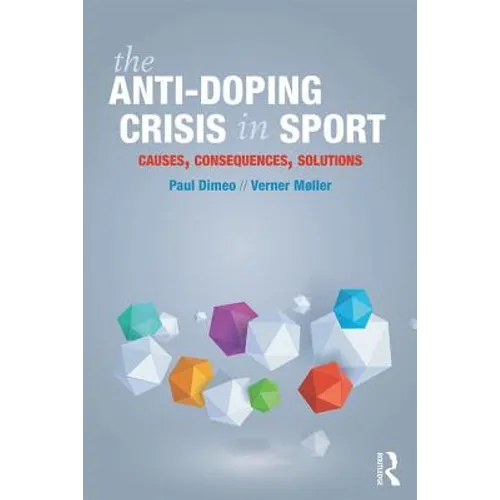 The Anti-Doping Crisis in Sport: Causes, Consequences, Solutions - Paperback