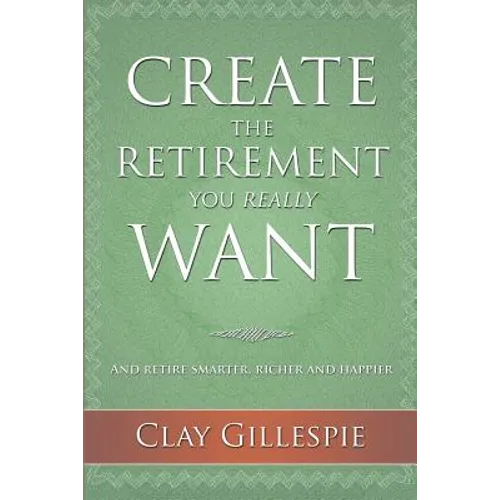 Create The Retirement You Really Want - Paperback