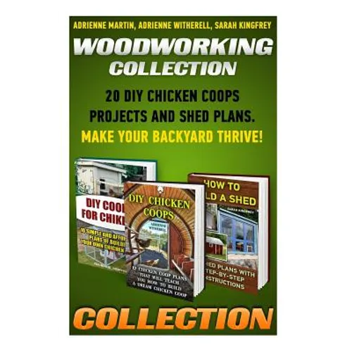 Woodworking Collection: 20 DIY Chicken Coops Projects And Shed Plans. Make Your Backyard Thrive!: (Backyard Chickens for Beginners, Building I - Paperback
