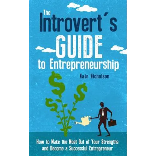 The Introvert's Guide to Entrepreneurship: How to Make the Most Out of Your Strengths and Become a Successful Entrepreneur - Paperback