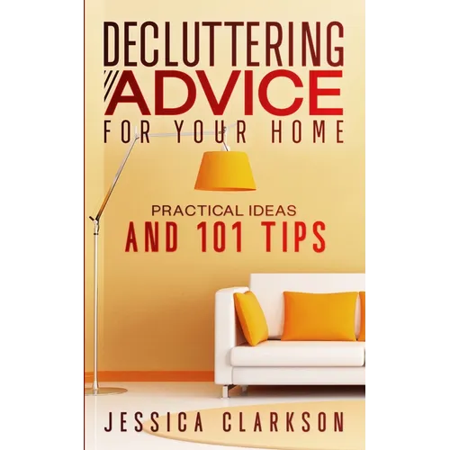 Decluttering Advice for your Home: Practical Ideas and 101 Tips - Paperback