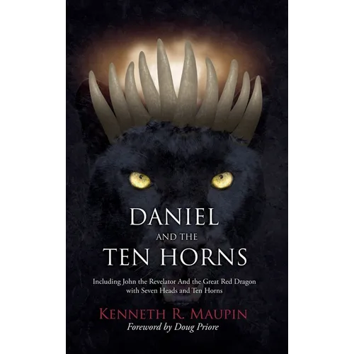 Daniel and The Ten Horns: Including John the Revelator And the Great Red Dragon with Seven Heads and Ten Horns - Hardcover