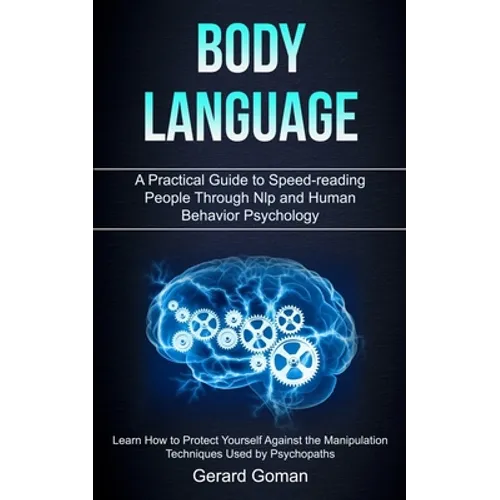 Body Language: A Practical Guide to Speed-reading People Through Nlp and Human Behavior Psychology (Learn How to Protect Yourself Aga - Paperback