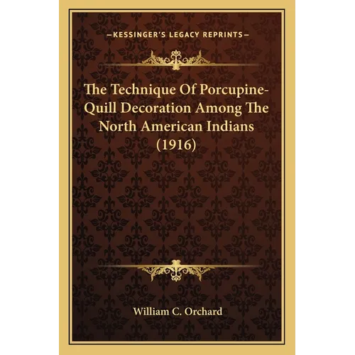 The Technique Of Porcupine-Quill Decoration Among The North American Indians (1916) - Paperback