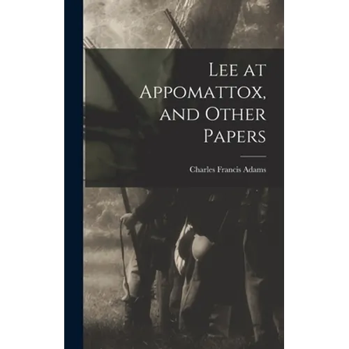 Lee at Appomattox, and Other Papers - Hardcover