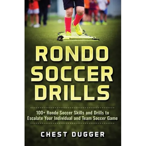 Rondo Soccer Drills: 100+ Rondo Soccer Skills and Drills to Escalate Your Individual and Team Soccer Game - Hardcover