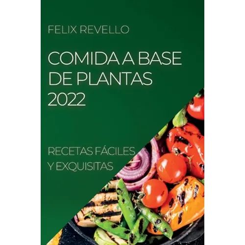 Comida a Base de Plantas 2022: Recetas Fáciles Y Exquisitas - Paperback