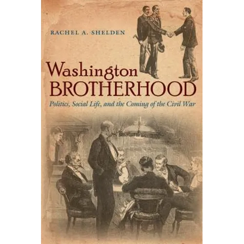 Washington Brotherhood: Politics, Social Life, and the Coming of the Civil War - Paperback