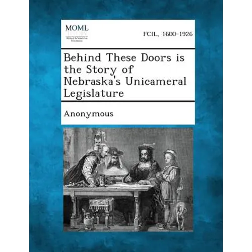 Behind These Doors Is the Story of Nebraska's Unicameral Legislature - Paperback
