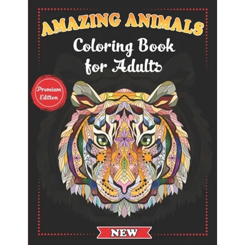 Amazing Animals Coloring Book for Adults: Stress-Relieving Awesome Animal Designs to Color including Lions, Elephants, Owls, Tigers, Dogs, Cats, Giraf - Paperback