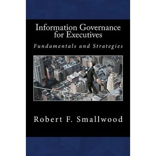 Information Governance for Executives: Fundamentals & Strategies - Paperback