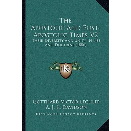 The Apostolic And Post-Apostolic Times V2: Their Diversity And Unity In Life And Doctrine (1886) - Paperback