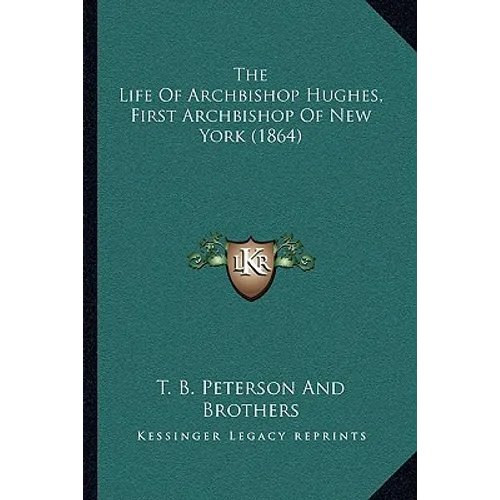 The Life Of Archbishop Hughes, First Archbishop Of New York (1864) - Paperback