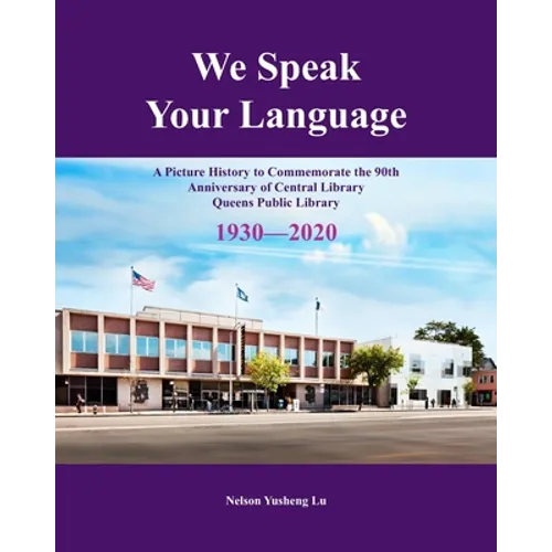 We Speak Your Language: A Picture History to Commemorate the 90th Anniversary of Central Library; Queens Public Library 1930-2020 - Paperback