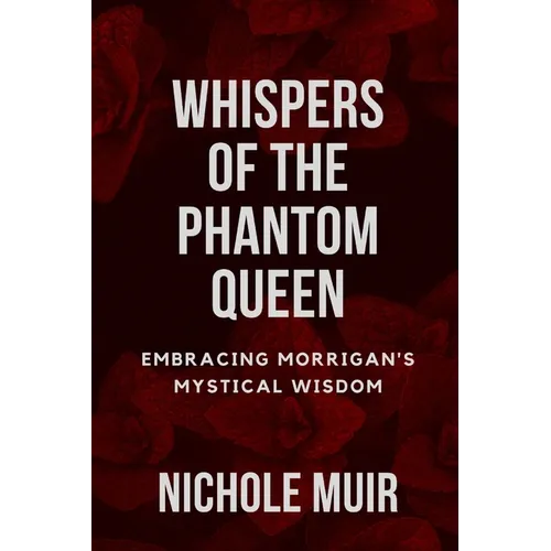 Whispers of the Phantom Queen: Embracing Morrigan's Mystical Wisdom - Paperback
