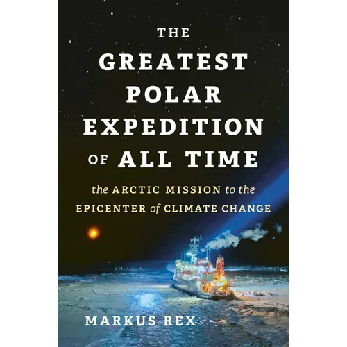 The Greatest Polar Expedition of All Time: The Arctic Mission to the Epicenter of Climate Change - Hardcover