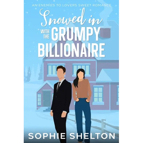 Snowed In with the Grumpy Billionaire: A Sweet Enemies to Lovers Small Town Romance - Paperback