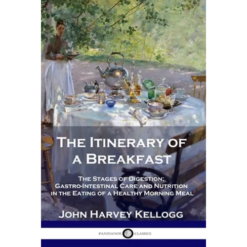 The Itinerary of a Breakfast: The Stages of Digestion; Gastro-Intestinal Care and Nutrition in the Eating of a Healthy Morning Meal - Paperback