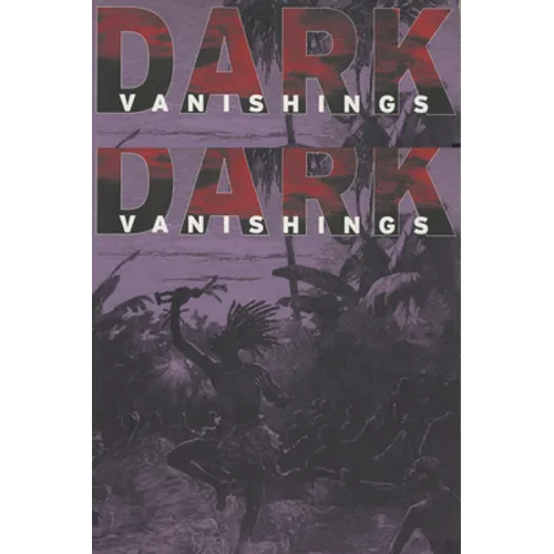 Dark Vanishings: Discourse on the Extinction of Primitive Races, 1800-1930 - Paperback