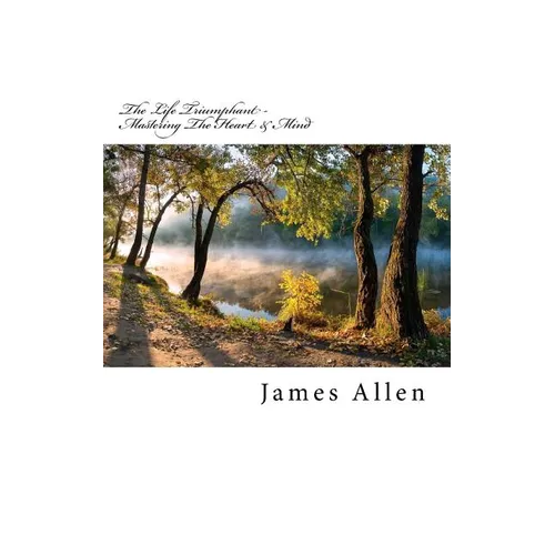 The Life Triumphant - Mastering the Heart & Mind: Original Unedited Edition - Paperback