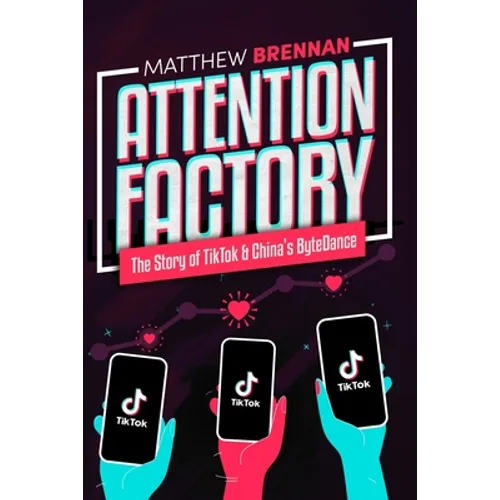 Attention Factory: The Story of TikTok and China's ByteDance - Paperback