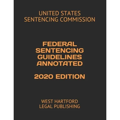 Federal Sentencing Guidelines Annotated 2020 Edition: West Hartford Legal Publishing - Paperback