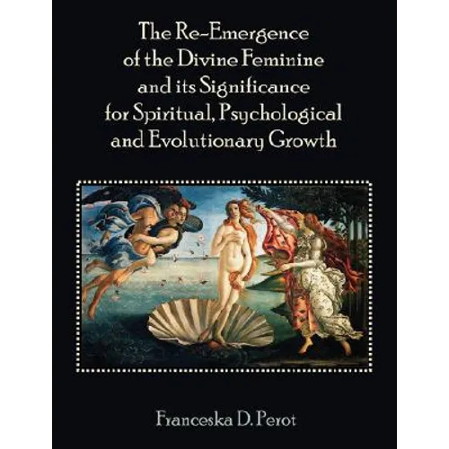 The Re-Emergence of the Divine Feminine and its Significance for Spiritual, Psychological and Evolutionary Growth - Paperback