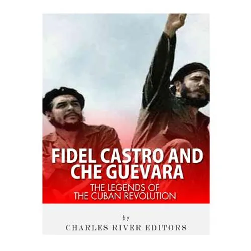 Fidel Castro and Che Guevara: The Legends of the Cuban Revolution - Paperback