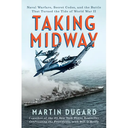 Taking Midway: Naval Warfare, Secret Codes, and the Battle That Turned the Tide of World War II - Hardcover