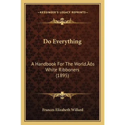 Do Everything: A Handbook For The World's White Ribboners (1895) - Paperback