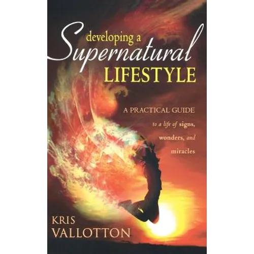 Developing a Supernatural Lifestyle: A Practical Guide to a Life of Signs, Wonders, and Miracles - Hardcover