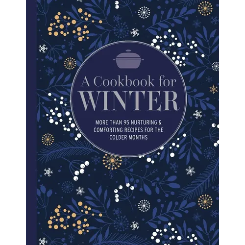 A Cookbook for Winter: More Than 95 Nurturing & Comforting Recipes for the Colder Months - Hardcover
