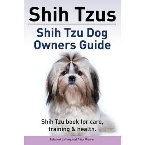 Shih Tzus Shih Tzu dog owners guide. Shih Tzu book for care, training & health. - Paperback