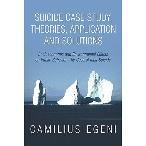 Suicide Case Study, Theories, Application and Solutions: Socioeconomic and Environmental Effects on Public Behavior: The Case of Inuit Suicide - Paperback