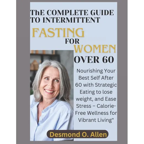 INTERMITTENT FASTING FOR WOMEN OVER 60 (Weight Loss): Nourishing Your Best Self After 60 with Strategic Eating to lose weight, and Ease Stress - Calor - Paperback