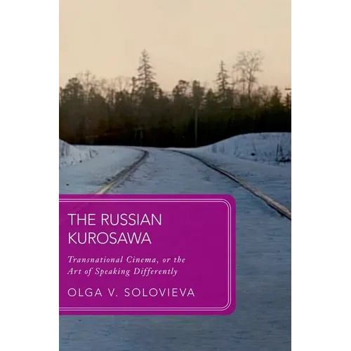 The Russian Kurosawa: Transnational Cinema, or the Art of Speaking Differently - Hardcover