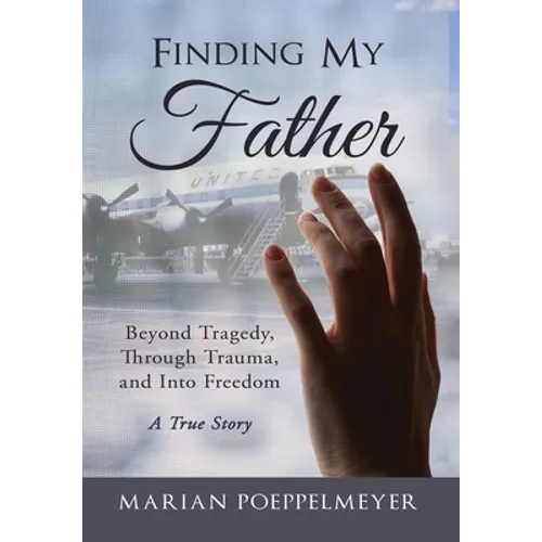 Finding My Father: Beyond Tragedy, Through Trauma, and Into Freedom - Hardcover