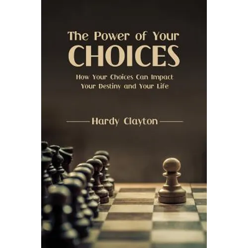 The Power of Your Choices: How Your Choices Can Impact Your Destiny and Your Life - Paperback