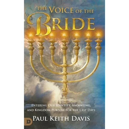 The Voice of the Bride: Entering Our Identity, Anointing, and Kingdom Purpose for the Last Days - Hardcover