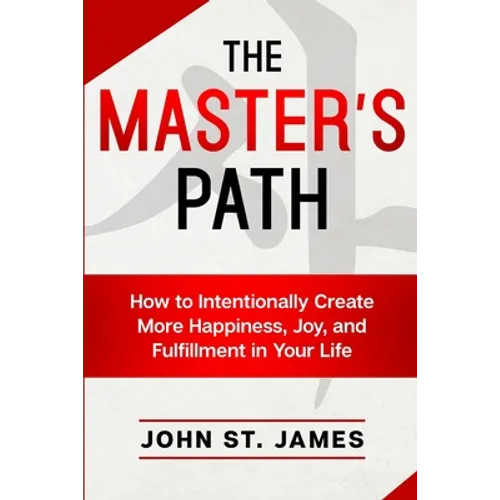 Master's Path: How to Intentionally Create More Happiness, Joy, and Fulfillment in Your Life - Paperback